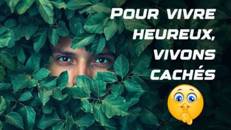 Pour vivre heureux, vivons cachés