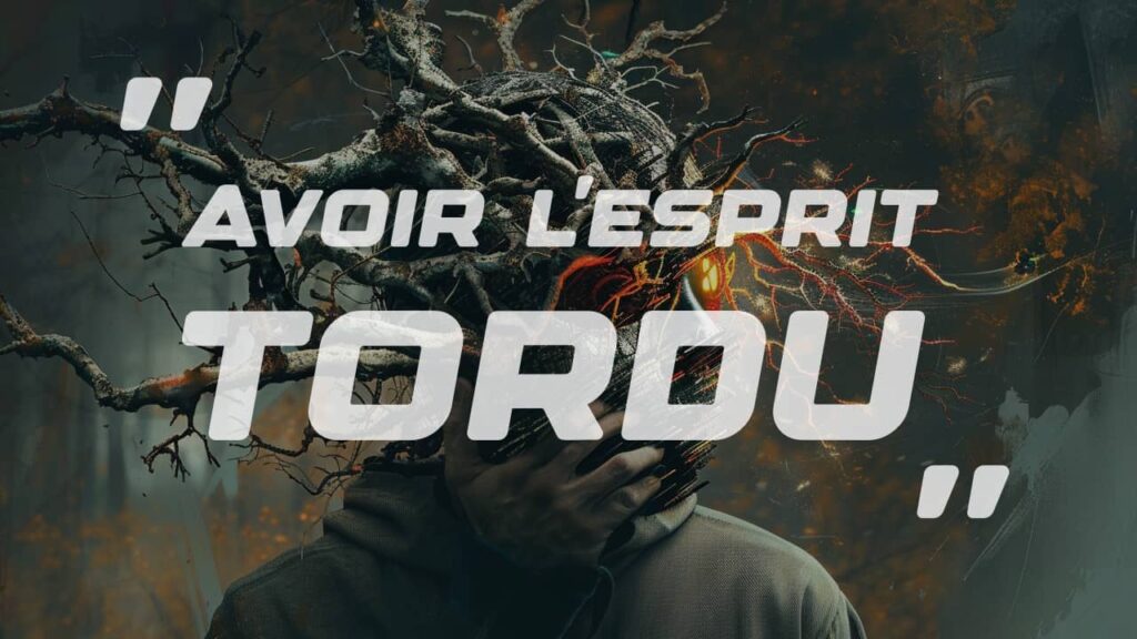 Avoir l'esprit tordu expression