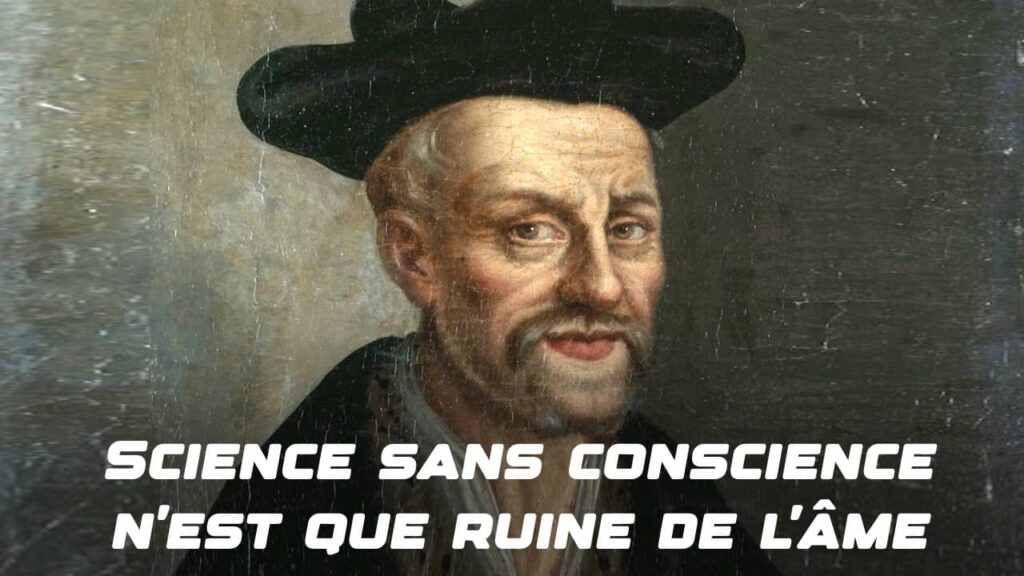 Science sans conscience n'est que ruine de l'âme : François Rabelais